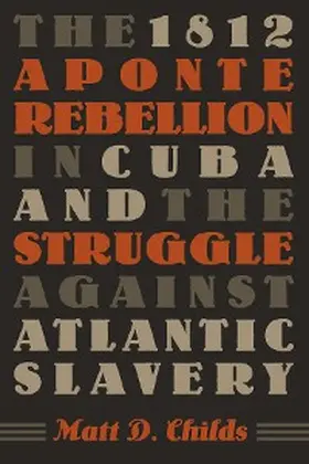 Childs |  The 1812 Aponte Rebellion in Cuba and the Struggle against Atlantic Slavery | eBook | Sack Fachmedien