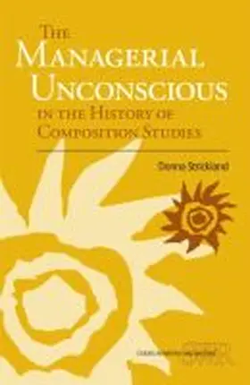 Strickland |  The Managerial Unconscious in the History of Composition Studies | Buch |  Sack Fachmedien