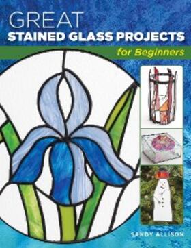 Allison |  Great Stained Glass Projects for Beginners | eBook | Sack Fachmedien