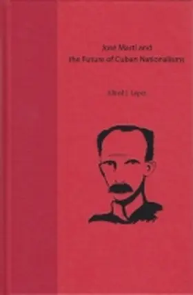 Lopez |  Jose Marti and the Future of Cuban Nationalisms | Buch |  Sack Fachmedien
