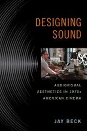 Beck |  Designing Sound: Audiovisual Aesthetics in 1970s American Cinema | Buch |  Sack Fachmedien