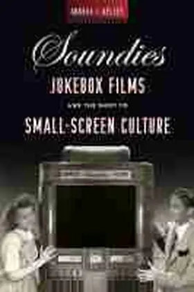 Kelley |  Soundies Jukebox Films and the Shift to Small-Screen Culture | Buch |  Sack Fachmedien