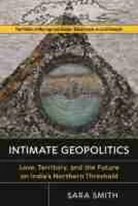 Smith |  Intimate Geopolitics: Love, Territory, and the Future on India's Northern Threshold | Buch |  Sack Fachmedien