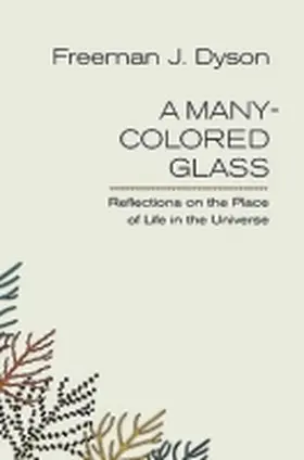 Dyson |  A Many-Colored Glass: Reflections on the Place of Life in the Universe | Buch |  Sack Fachmedien
