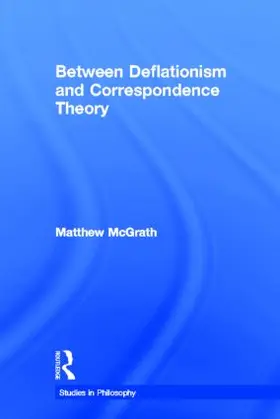 McGrath |  Between Deflationism and Correspondence Theory | Buch |  Sack Fachmedien