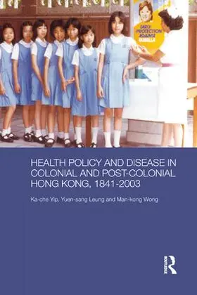 Yip / Leung / Wong |  Health Policy and Disease in Colonial and Post-Colonial Hong Kong, 1841-2003 | Buch |  Sack Fachmedien