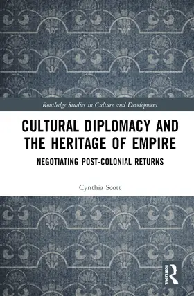 Scott |  Cultural Diplomacy and the Heritage of Empire: Negotiating Post-Colonial Returns | Buch |  Sack Fachmedien