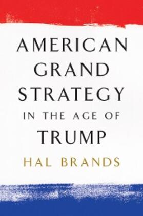 Brands |  American Grand Strategy in the Age of Trump | eBook | Sack Fachmedien