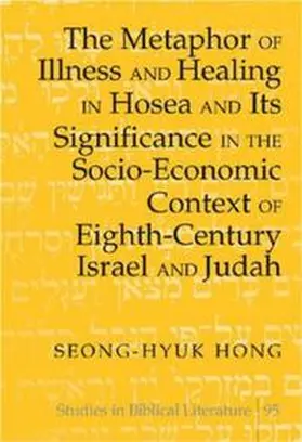 Hong |  The Metaphor of Illness and Healing in Hosea and Its Significance in the Socio-Economic Context of Eighth-Century Israel and Judah | Buch |  Sack Fachmedien