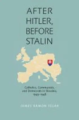Felak |  After Hitler, Before Stalin: Catholics, Communists, and Democrats in Slovakia, 1945-1948 | Buch |  Sack Fachmedien