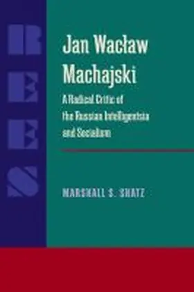 Shatz |  Jan Waclaw Machajski: A Radical Critic of the Russian Intelligentsia and Socialism | Buch |  Sack Fachmedien