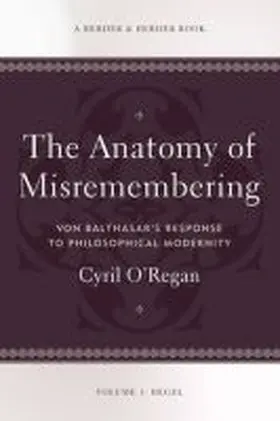 O'Regan |  The Anatomy of Misremembering: Hegel, Volume 1: Von Balthasar's Response to Philosophical Modernity | Buch |  Sack Fachmedien
