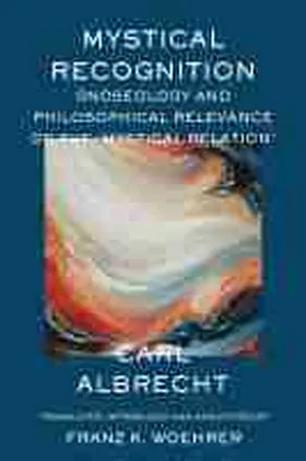 Albrecht / Woehrer |  Mystical Recognition Gnoseology and Philosophical Relevance of the 'Mystical Relation' | Buch |  Sack Fachmedien