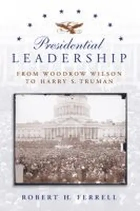 Ferrell |  Presidential Leadership: From Woodrow Wilson to Harry S. Truman | Buch |  Sack Fachmedien