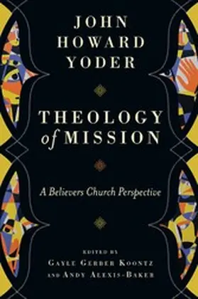 Yoder / Alexis-Baker |  Theology of Mission | eBook | Sack Fachmedien