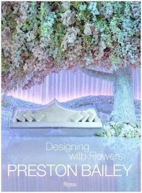 Bailey |  Preston Bailey: Designing with Flowers | Buch |  Sack Fachmedien