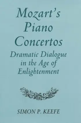 Keefe |  Mozart's Piano Concertos: Dramatic Dialogue in the Age of Enlightenment | Buch |  Sack Fachmedien