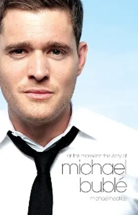 Heatley |  At This Moment: The Story of Michael Bublé | eBook | Sack Fachmedien