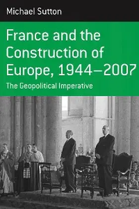 Sutton |  France and the Construction of Europe, 1944-2007 | eBook | Sack Fachmedien