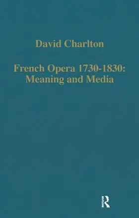 Charlton |  French Opera 1730-1830: Meaning and Media | Buch |  Sack Fachmedien