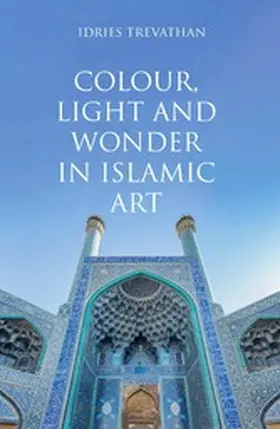 Trevathan |  Colour, Light and Wonder in Islamic Art | eBook | Sack Fachmedien