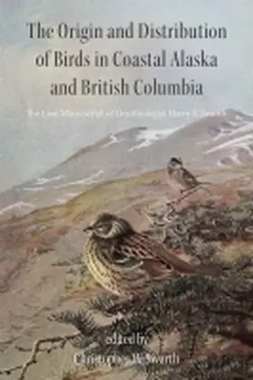 Swarth |  The Origin and Distribution of Birds in Coastal Alaska and British Columbia: The Lost Manuscript of Ornithologist Harry S. Swarth | Buch |  Sack Fachmedien