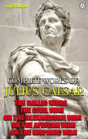 Caesar |  Complete Works of Julius Caesar. Illustrated | eBook | Sack Fachmedien