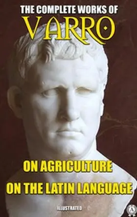 Varro |  The Complete Works of Marcus Terentius Varro. Illustrated | eBook | Sack Fachmedien
