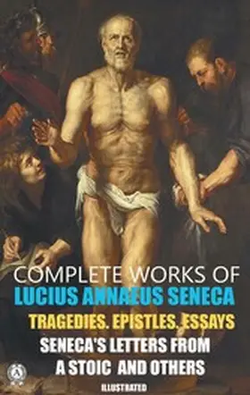 Seneca |  Complete Works of Lucius Annaeus Seneca. Illustrated | eBook | Sack Fachmedien