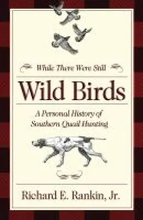 Rankin |  While There Were Still Wild Birds: A Personal History of Southern Quail Hunting | Buch |  Sack Fachmedien