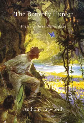 Crawforth | The Butterfly Hunter: Henry Walter Bates FRS, 1825-1892 | Buch | 978-0-9560716-1-3 | sack.de