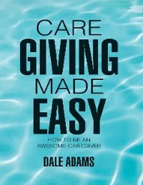 Adams |  Care Giving Made Easy: How to Be an Awesome Caregiver | eBook | Sack Fachmedien