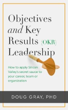 Gray |  Objectives + Key Results (OKR) Leadership; | eBook | Sack Fachmedien