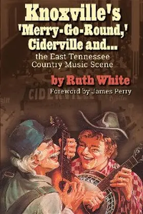 White |  "Knoxville's 'Merry-Go-Round,' Ciderville and . . . the East TN Country Music Scene" | eBook | Sack Fachmedien