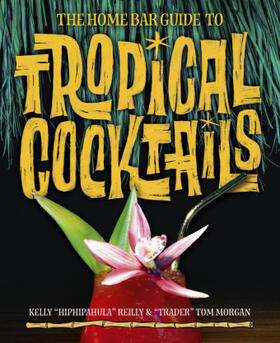 Reilly / Morgan |  The Home Bar Guide To Tropical Cocktails | Buch |  Sack Fachmedien