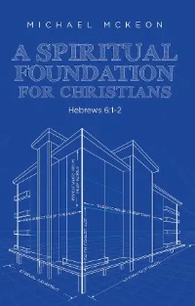 Mckeon |  A Spiritual Foundation for Christians: Hebrews 6 | eBook | Sack Fachmedien