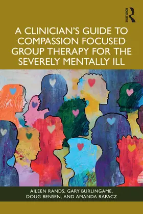 Rands / Rapacz / Benson |  A Clinician's Guide to Compassion Focused Group Therapy for the Severely Mentally Ill | Buch |  Sack Fachmedien