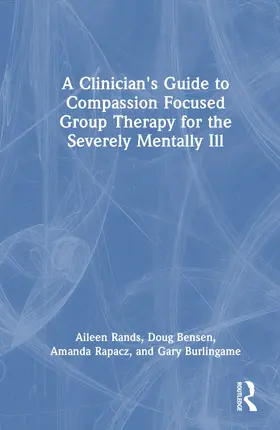 Rands / Rapacz / Bensen |  A Clinician's Guide to Compassion Focused Group Therapy for the Severely Mentally Ill | Buch |  Sack Fachmedien