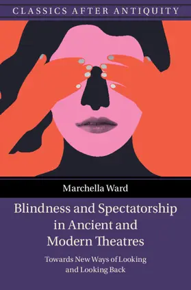 Ward |  Blindness and Spectatorship in Ancient and Modern Theatres | Buch |  Sack Fachmedien