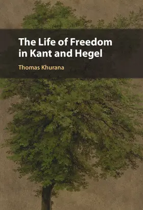 Khurana |  The Life of Freedom in Kant and Hegel | Buch |  Sack Fachmedien