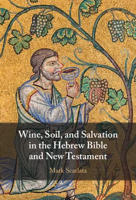 Scarlata |  Wine, Soil, and Salvation in the Hebrew Bible and New Testament | Buch |  Sack Fachmedien
