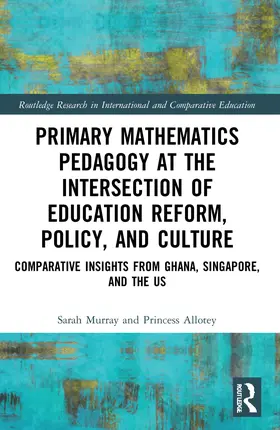Murray / Allotey |  Primary Mathematics Pedagogy at the Intersection of Education Reform, Policy, and Culture | Buch |  Sack Fachmedien