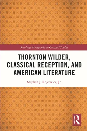 Rojcewicz, Jr. |  Thornton Wilder, Classical Reception, and American Literature | Buch |  Sack Fachmedien