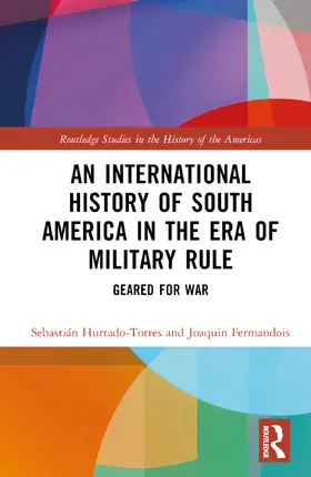 Hurtado-Torres / Fermandois |  An International History of South America in the Era of Military Rule | Buch |  Sack Fachmedien