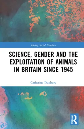 Duxbury |  Science, Gender and the Exploitation of Animals in Britain Since 1945 | Buch |  Sack Fachmedien