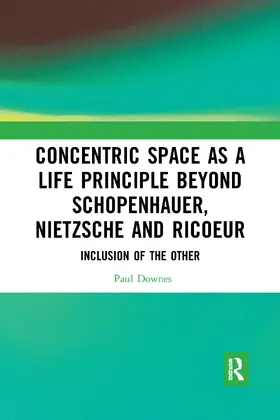 Downes |  Concentric Space as a Life Principle Beyond Schopenhauer, Nietzsche and Ricoeur | Buch |  Sack Fachmedien