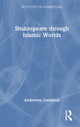 Dadabhoy |  Shakespeare through Islamic Worlds | Buch |  Sack Fachmedien