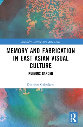 Gabrakova |  Memory and Fabrication in East Asian Visual Culture | Buch |  Sack Fachmedien