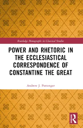 Pottenger |  Power and Rhetoric in the Ecclesiastical Correspondence of Constantine the Great | Buch |  Sack Fachmedien