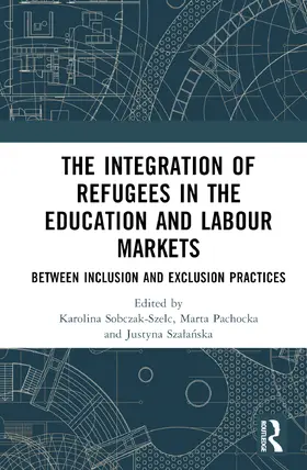 Sobczak-Szelc / Pachocka / Sza¿a¿ska |  The Integration of Refugees in the Education and Labour Markets | Buch |  Sack Fachmedien